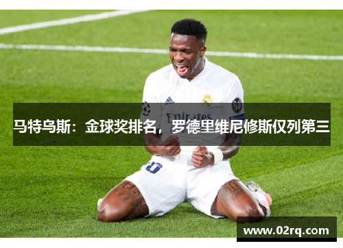 马特乌斯:金球奖排名,罗德里维尼修斯仅列第三